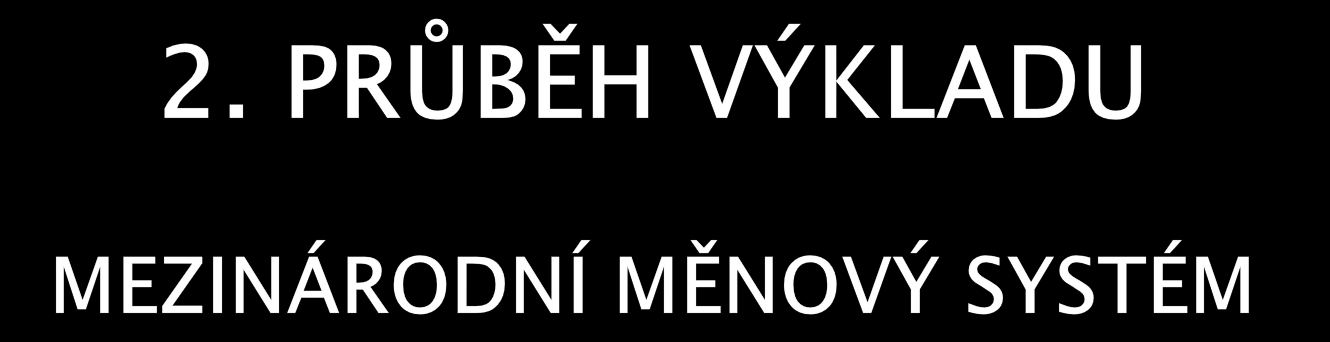 Vývoj mezinárodního měnového systému: - formování mezinárodních obchodních kontaktů, barter a vytvoření všeobecného ekvivalentu - Bimetalistický systém -