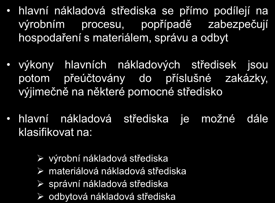 Dle podnikových funkcí a odpovědnostních okruhů nákladových středisek je možné rozlišit střediska pomocná a hlavní; kritériem pro členění je potom vztah střediska k výrobnímu procesu, resp. zakázce.