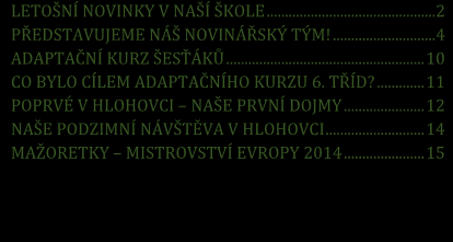 Milí čtenáři, setkáváme se u 1. čísla v novém školním roce 2014/15, ve kterém se vám představí náš novinářský tým, který má letos jen 9 členů.