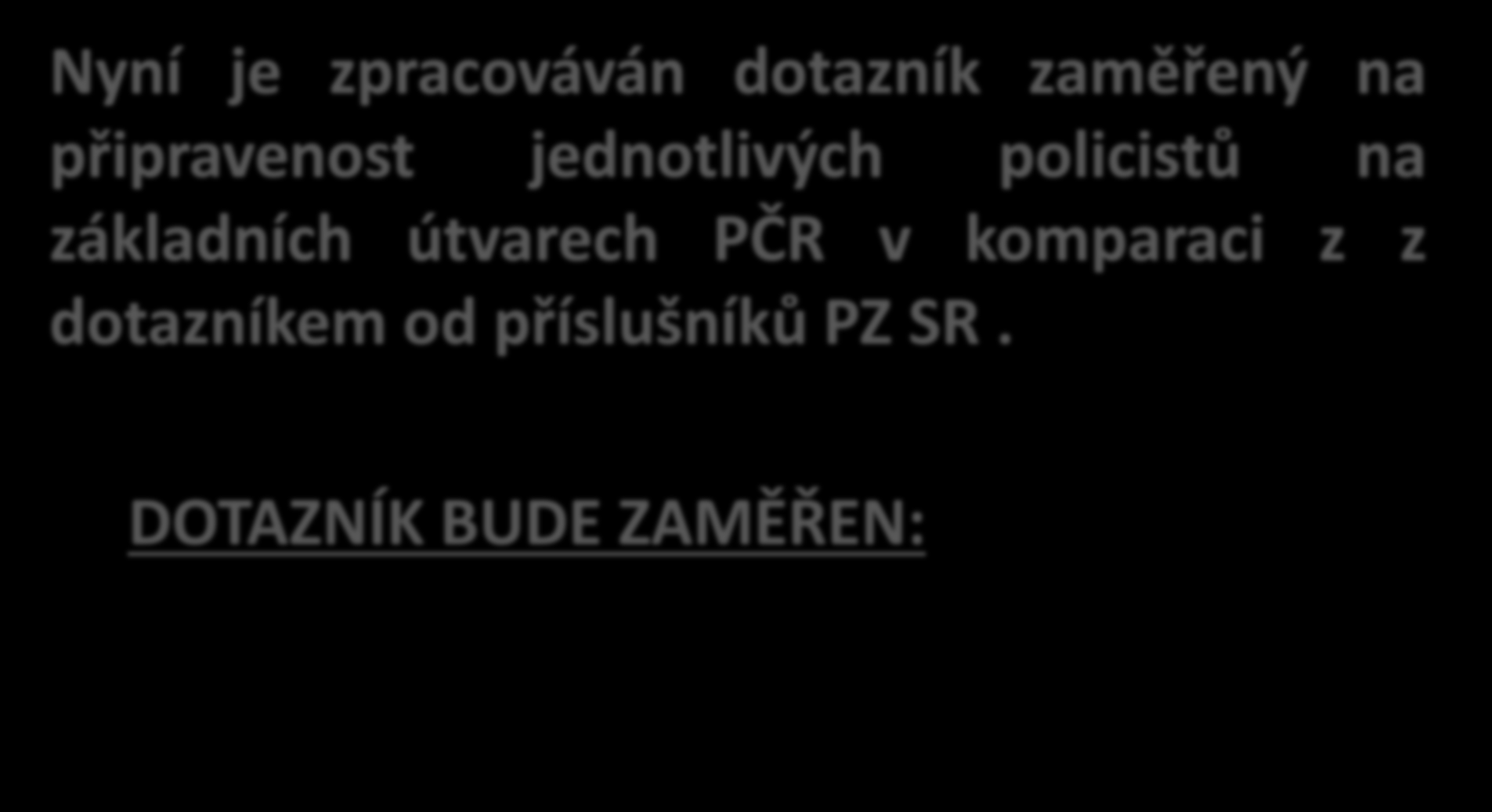 POKRAČOVÁNÍ VÝZKUMU Nyní je zpracováván dotazník zaměřený na připravenost jednotlivých policistů na základních útvarech PČR v komparaci z z