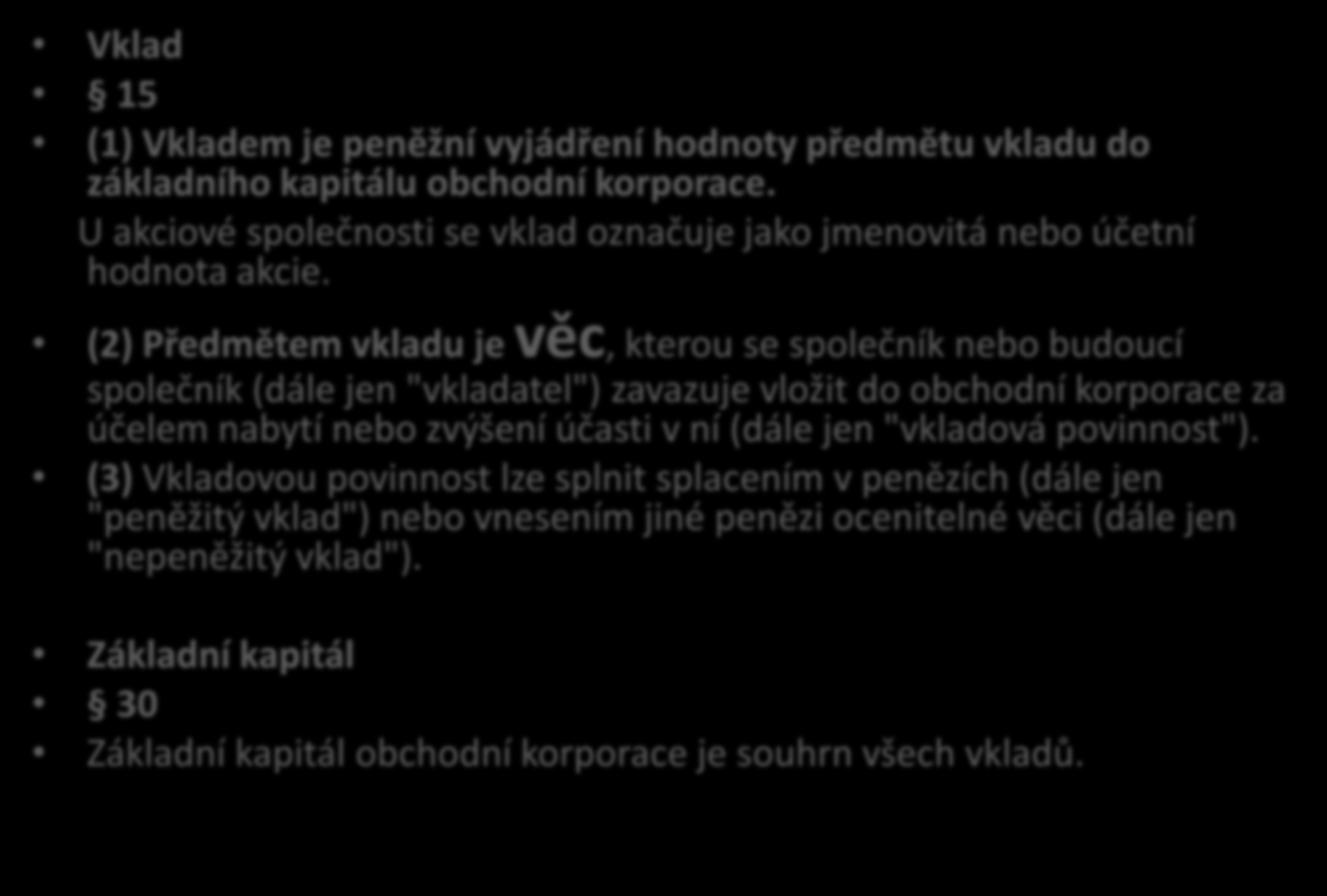 Vklad 15 ZOK Vklad 15 (1) Vkladem je peněžní vyjádření hodnoty předmětu vkladu do základního kapitálu obchodní korporace.