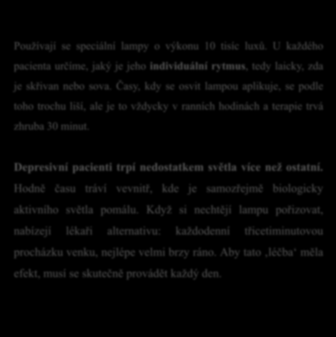 Používají se speciální lampy o výkonu 10 tisíc luxů. U každého pacienta určíme, jaký je jeho individuální rytmus, tedy laicky, zda je skřivan nebo sova.