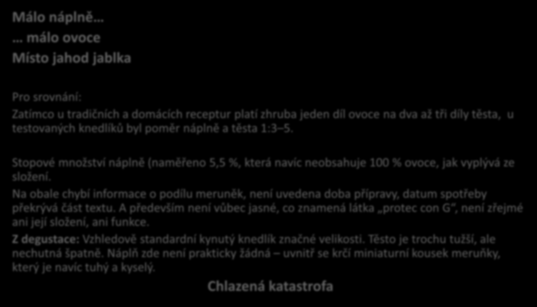 PROPADÁK testu Kynutý knedlík s meruňkou, Pol Milovice, 93,-Kč/kg Málo náplně málo ovoce Místo jahod jablka Pro srovnání: Zatímco u tradičních a domácích receptur platí zhruba jeden díl ovoce na dva