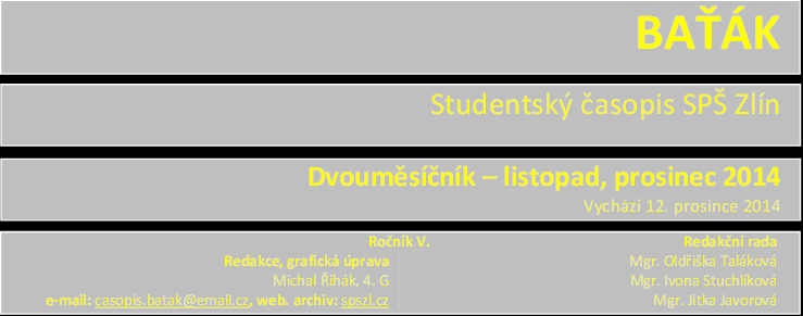 Listopad, prosinec 2014 Vážení čtenáři, milí přátelé! Dostáváte se do závěru aktuálního čísla časopisu Baťák. Jde o předvánoční vydání, tedy poslední v kalendářním roce 2014.