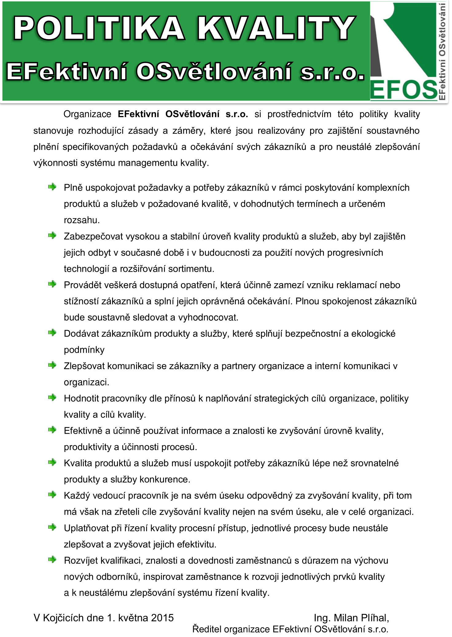 Kapitola 5 Vytvoření SMK dle požadavků ČSN EN ISO 9001:2009 Všichni zaměstnanci organizace jsou povinni tento dokument respektovat a odpovídat za jeho plnění.