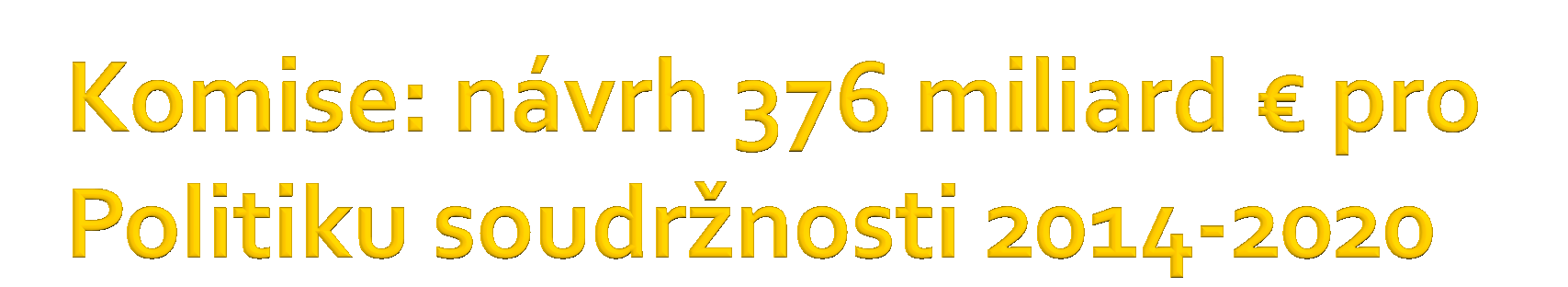 Navrhovaný rozpočet 2014-2020 Miliard EUR Méně rozvinuté regiony Transition regions Více rozvinuté regiony Územní spolupráce Fond soudržnosti Extra alokace pro odlehlé regiony 162,6 38,9 53,1 11,7