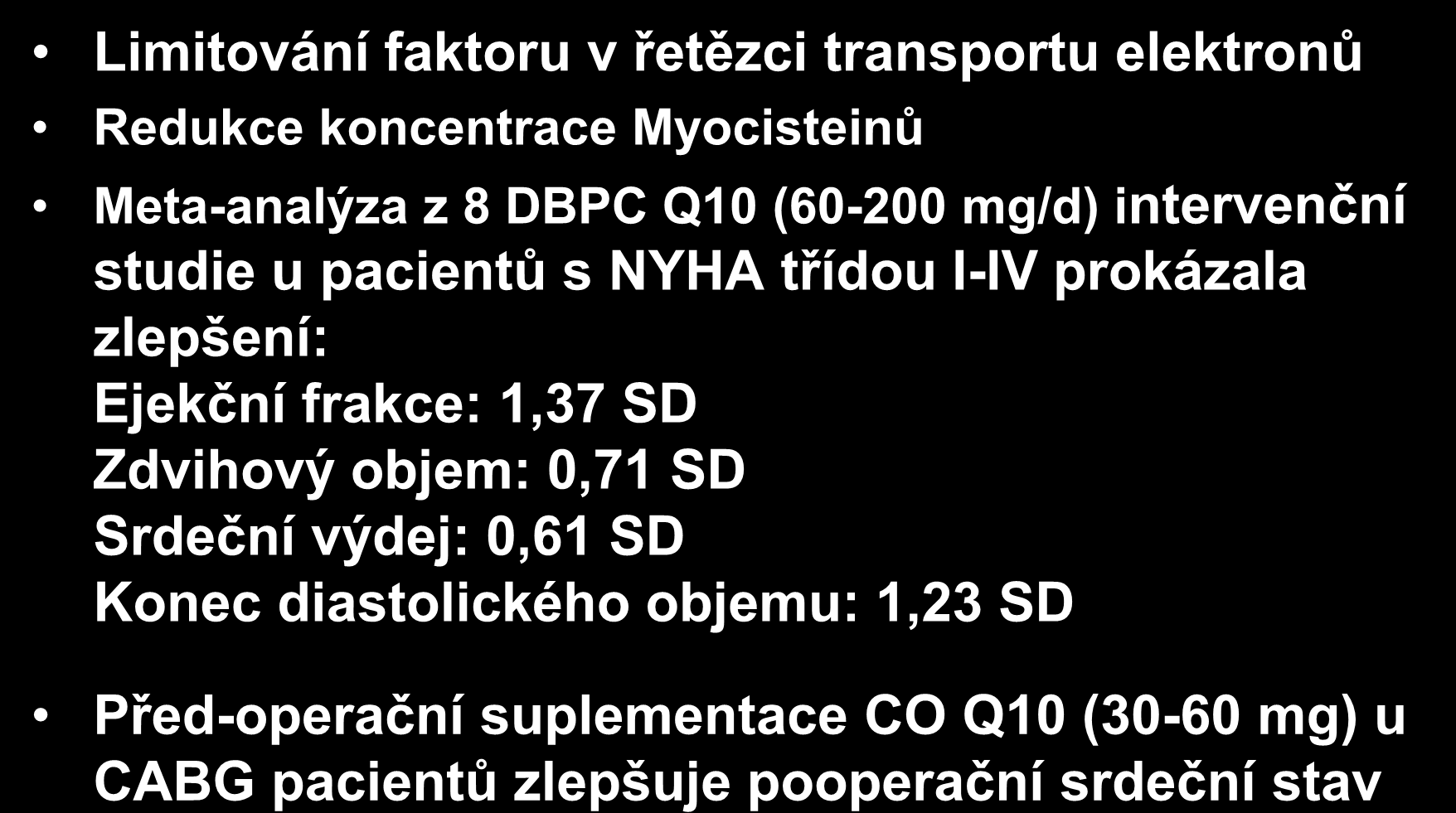 Funkce srdce a role Co- Q10 Limitování faktoru v řetězci transportu elektronů Redukce koncentrace Myocisteinů Meta-analýza z 8 DBPC Q10 (60-200 mg/d) intervenční studie u pacientů s NYHA třídou I-IV