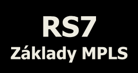 Kde se dozvědět více o MPLS A2 Základy přepínače A0 Základy A1 Základy směrovače X1 MNG RS1 Rozšíření přepínače RS2 OSPF RS3 BGP RS4 ISIS RS5 ATM