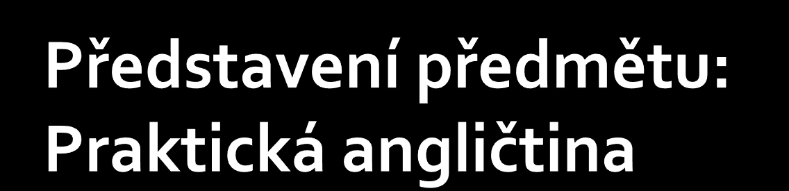 Cíle předmětu upevnění znalostí gramatiky a slovní zásoby zdokonalení čtení