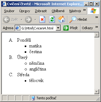 Cvičení (4): Udělej HTML stránku tak, aby byla následují stránce co nejvíce podobná: Řešení: <html> <head> <title>cvičení čtvrté</title> </head> <body> <ol type="a"> <li>pondělí</li> <ul