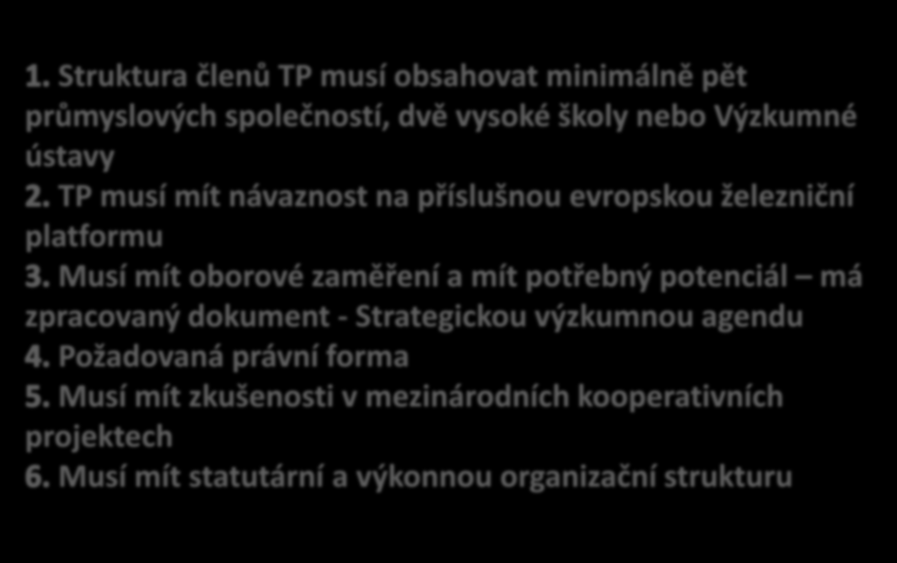 Struktura členů TP musí obsahovat minimálně pět průmyslových společností, dvě vysoké školy nebo Výzkumné ústavy TP musí mít návaznost na příslušnou evropskou železniční platformu Musí mít oborové