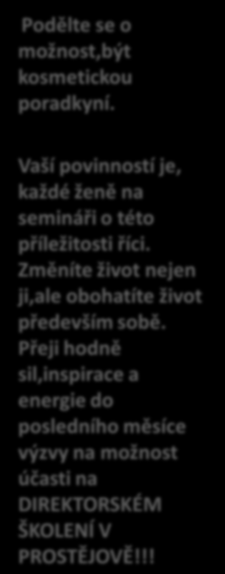 KARIERA Podělte se o možnost,být kosmetickou poradkyní. Vaší povinností je, každé ženě na semináři o této příležitosti říci. Změníte život nejen ji,ale obohatíte život především sobě.