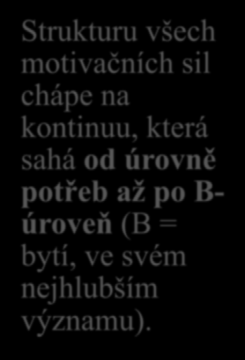 Struktura lidských potřeb Maslow pokládá jedince za integrovaný celek, ale nebrání se uznání existence specifických lidských potřeb, které motivují