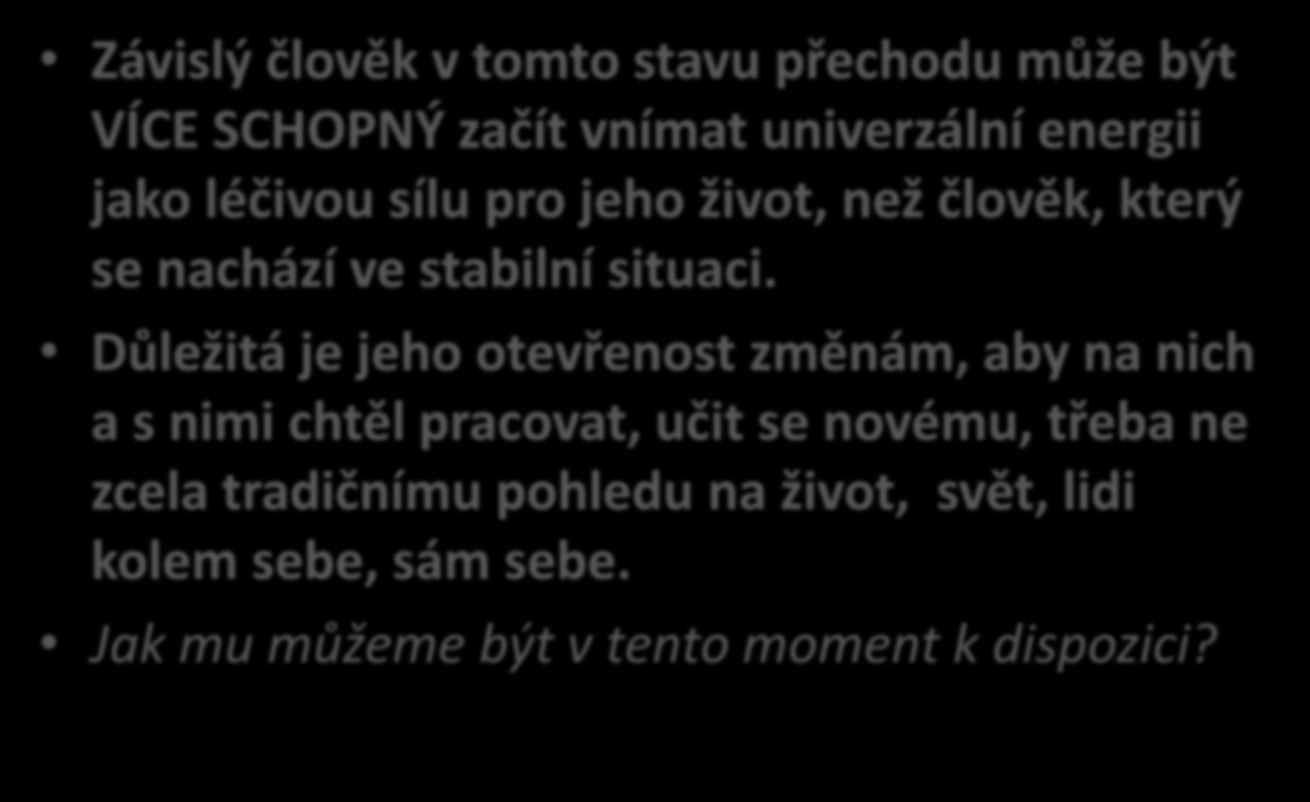 Hypotéza pokračuje.. Závislý člověk v tomto stavu přechodu může být VÍCE SCHOPNÝ začít vnímat univerzální energii jako léčivou sílu pro jeho život, než člověk, který se nachází ve stabilní situaci.