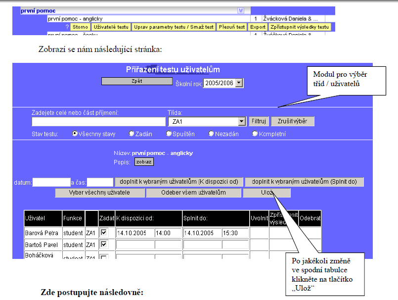 Přiřazení testů uživatelům V hlavním menu vyberte Testy / Administrace testů. Kliknutím na vybraný test se zobrazí menu s volbou Uživatelé testu Zde postupujte následovně: 1. Zvolte školní rok 2.