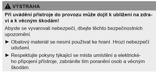 Uvedení do provozu Bezpečnostní pokyny Při uvádění přístroje do provozu může dojít k ublížení na zdraví a k věcným škodám! Abyste se vyvarovali nebezpečí, dbejte těchto bezpečnostních upozornění.