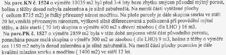 Venkovním šetřením byly ověřeny údaje o porostech, uváděné v LHO, a bylo zjištěno, že: K určení obvyklé ceny ustanovený znalec konstatoval, že výši obvyklé ceny lesa (tedy lesních pozemků včetně