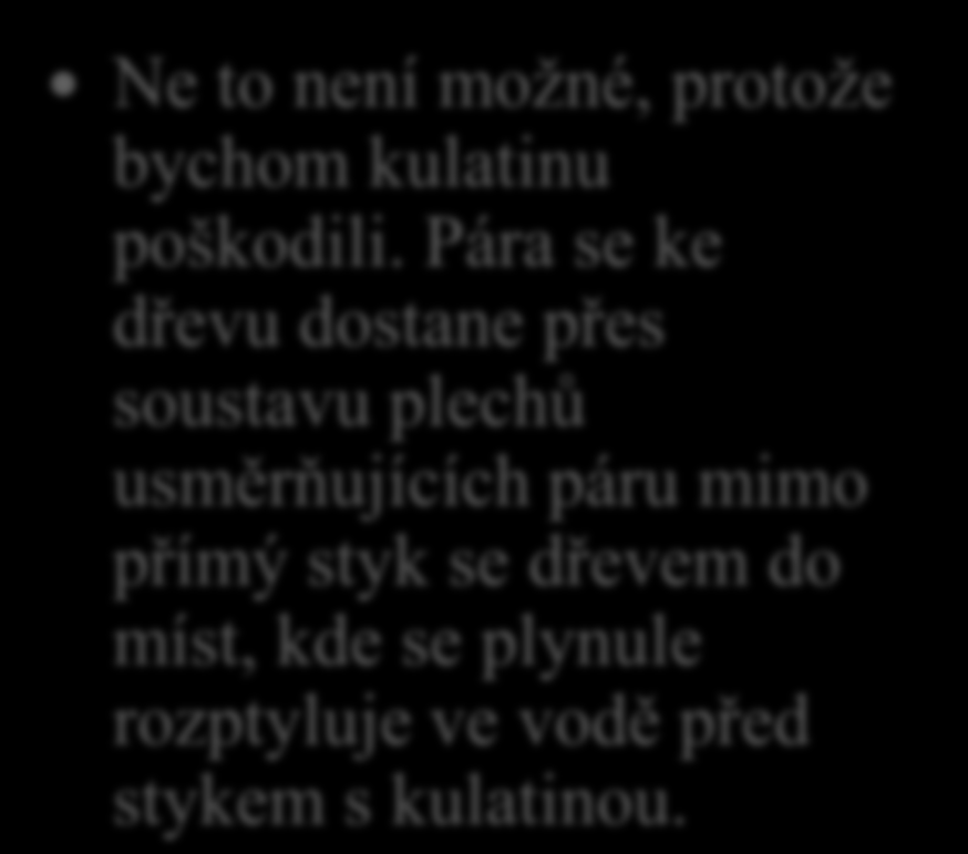 15. Při přímém paření v pařících jamách proudí pára přímo na roštech uloženou kulatinu? Ne to není možné, protože bychom kulatinu poškodili.