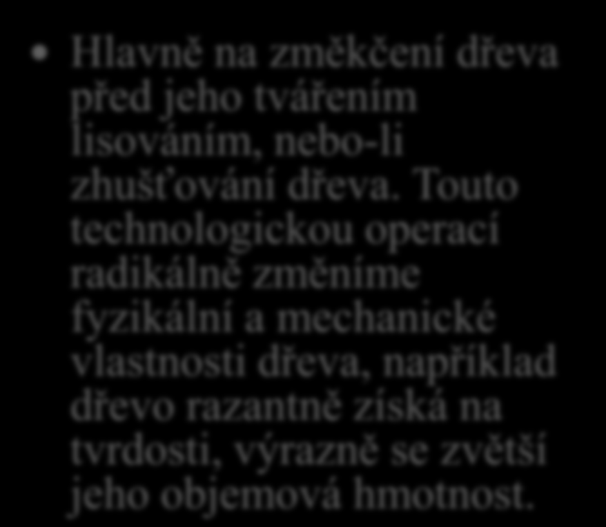 Plastifikace dřeva 4. Na co se používá k plastifikaci dřeva čpavek? Hlavně na změkčení dřeva před jeho tvářením lisováním, nebo-li zhušťování dřeva.