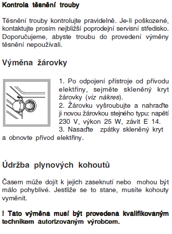 PÉČE A ÚDRŽBA Vypnutí spotřebiče Před jakoukoli údržbou odpojte spotřebič z elektrické sítě. Čištění spotřebiče! Nikdy na přístroj nepoužívejte parní čističe.