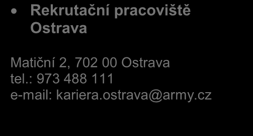 REKRUTAČNÍ STŘEDISKA A PRACOVIŠTĚ (Místo, které musí navštívit každý, kdo se chce stát profesionálním vojákem) Rekrutační středisko Čechy nám. Svobody 471/4, 160 01 Praha tel.
