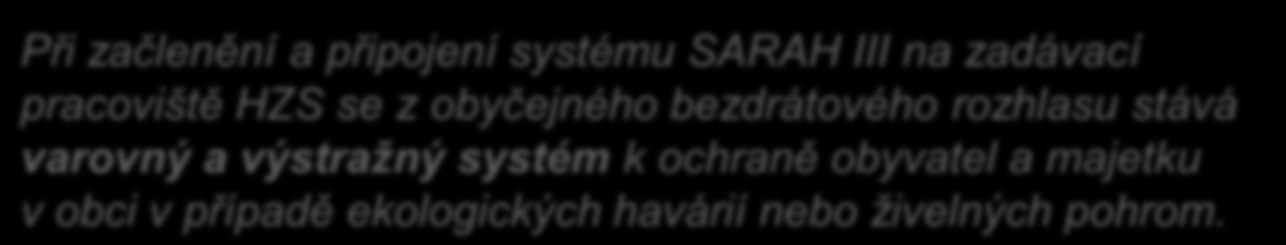 VAROVNÝ A INFORMAČNÍ SYSTÉM SARAH III Při začlenění a připojení systému SARAH III na zadávací pracoviště HZS se z obyčejného