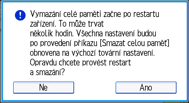 4. Prevence úniku informací ze zařízení 11. Stiskněte tlačítko [Ano]. 12. Po dokončení mazání stiskněte tlačítko [Výstup] a poté vypněte hlavní spínač.