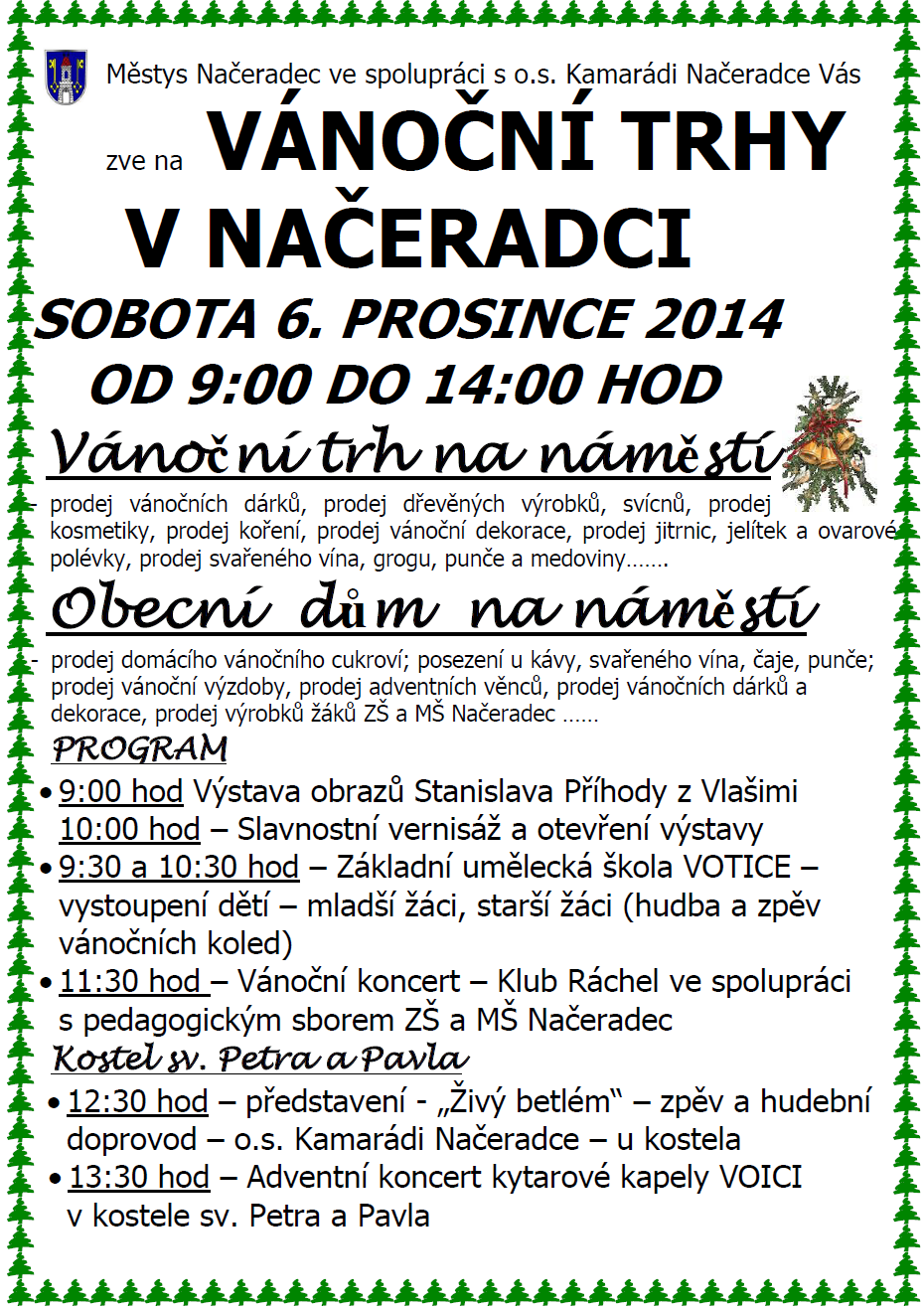 VÁNOČNÍ TRHY V NAČERADCI Pozvání Zveme Vás na vánoční trhy do Načeradce. Pořádá městys ve spolupráci s o.s. Kamarádi Načeradce dne 6.12.2014 od 9:00 hodin.