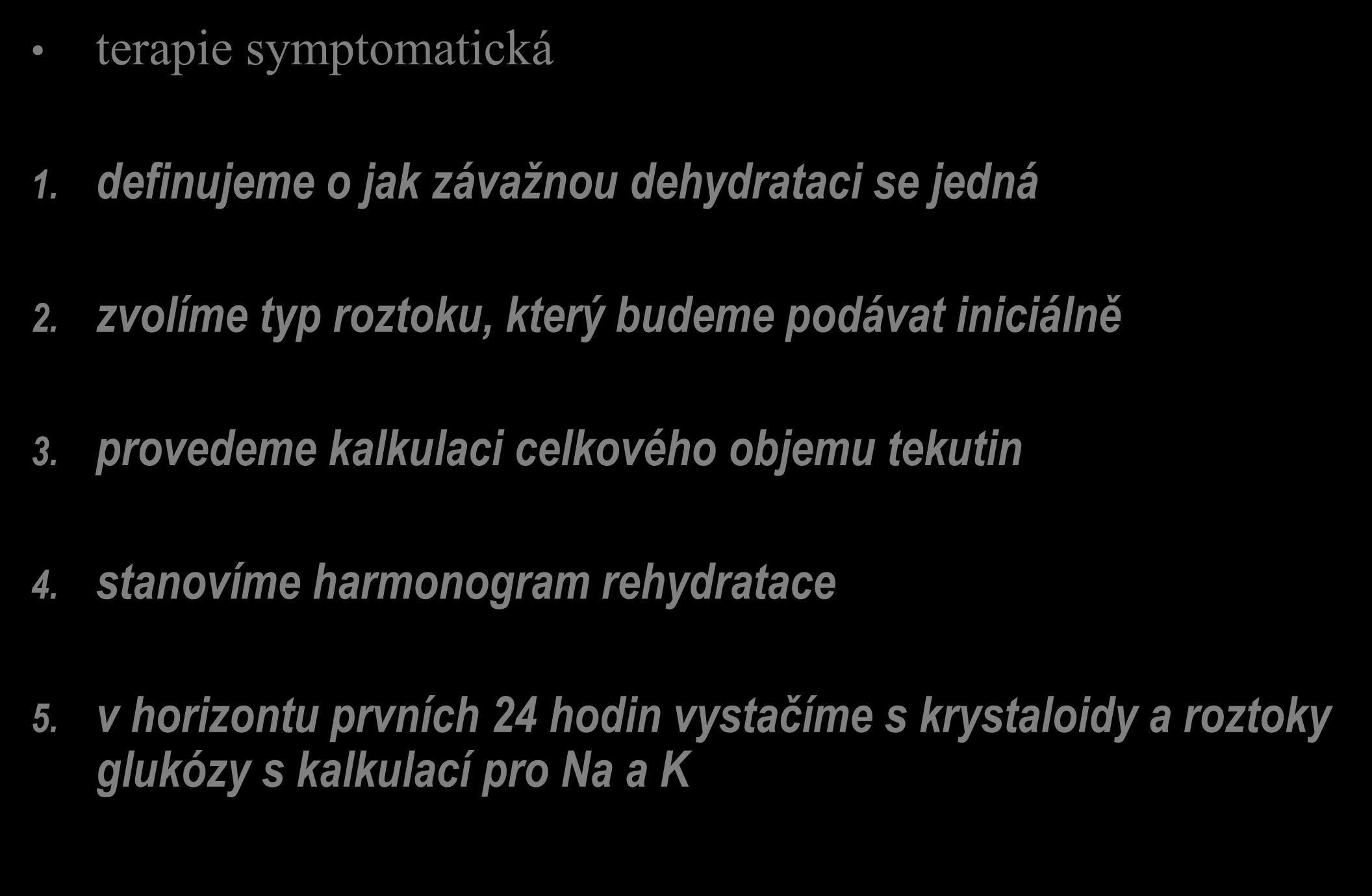 terapie symptomatická Obecný postup rehydratace 1. definujeme o jak závažnou dehydrataci se jedná 2. zvolíme typ roztoku, který budeme podávat iniciálně 3.