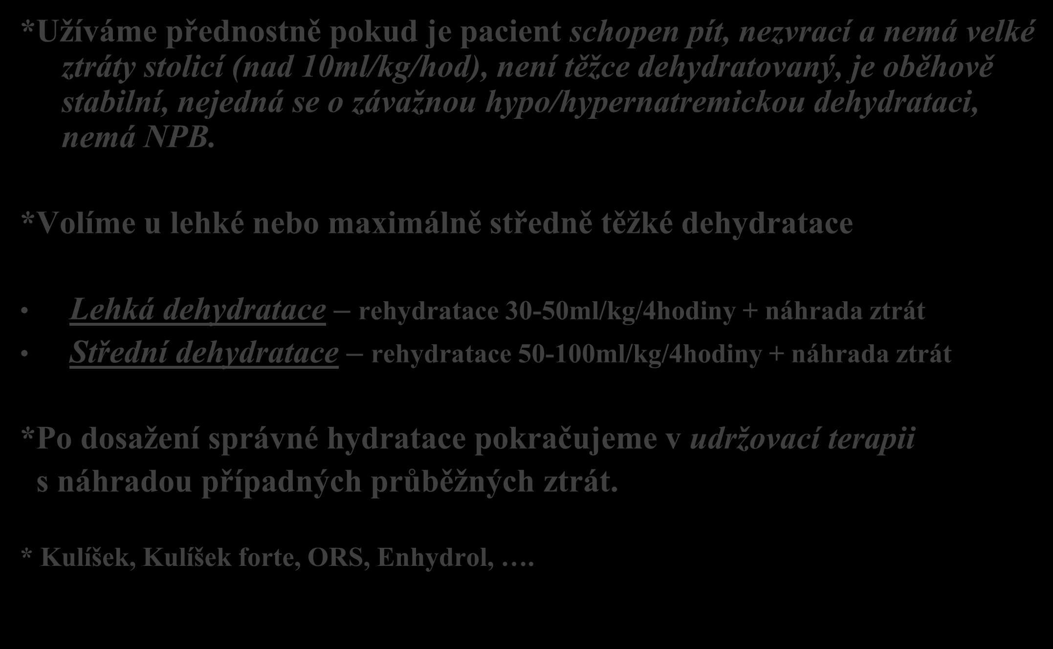 Enterální rehydratace *Užíváme přednostně pokud je pacient schopen pít, nezvrací a nemá velké ztráty stolicí (nad 10ml/kg/hod), není těžce dehydratovaný, je oběhově stabilní, nejedná se o závažnou