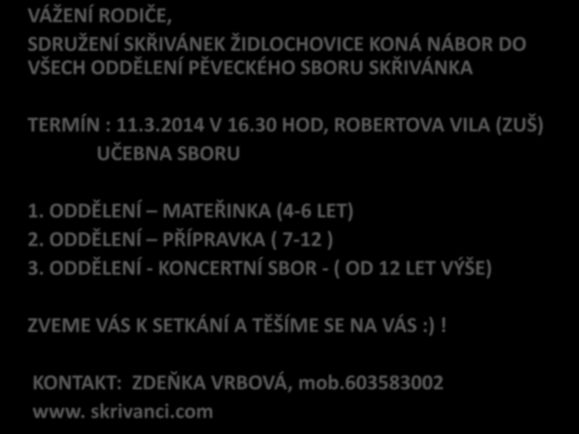 VÁŽENÍ RODIČE, SDRUŽENÍ SKŘIVÁNEK ŽIDLOCHOVICE KONÁ NÁBOR DO VŠECH ODDĚLENÍ PĚVECKÉHO SBORU SKŘIVÁNKA TERMÍN : 11.3.2014 V 16.30 HOD, ROBERTOVA VILA (ZUŠ) UČEBNA SBORU 1.