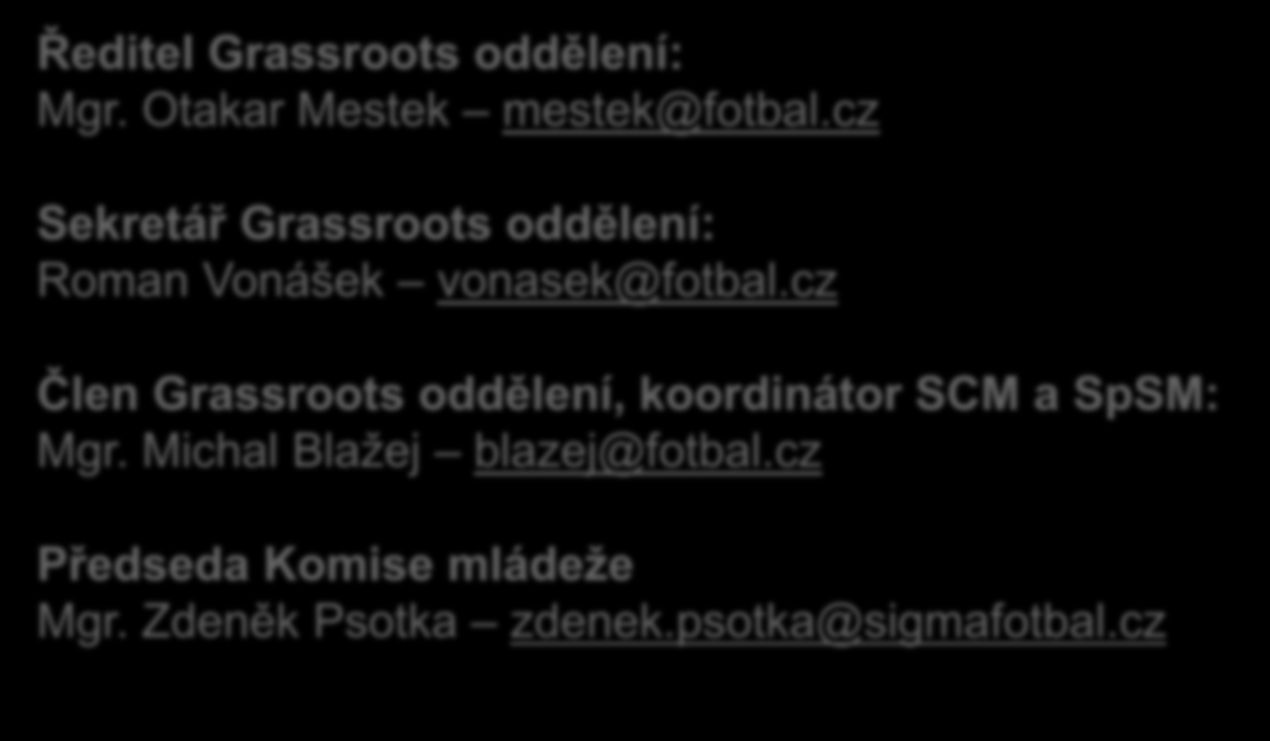 Kontakty Ředitel Grassroots oddělení: Mgr. Otakar Mestek mestek@fotbal.cz Sekretář Grassroots oddělení: Roman Vonášek vonasek@fotbal.