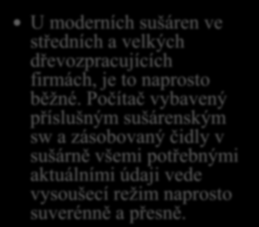 20. Je možné, aby řízení sušáren na řezivo řídil počítač? U moderních sušáren ve středních a velkých dřevozpracujících firmách, je to naprosto běžné.