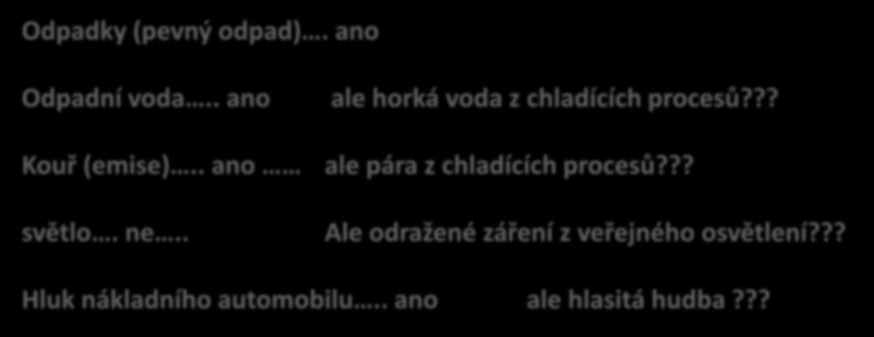 Co je znečištění...????? v zásadě jednoznačné, ale Odpadky (pevný odpad). ano Odpadní voda.. ano ale horká voda z chladících procesů??? Kouř (emise).. ano ale pára z chladících procesů?