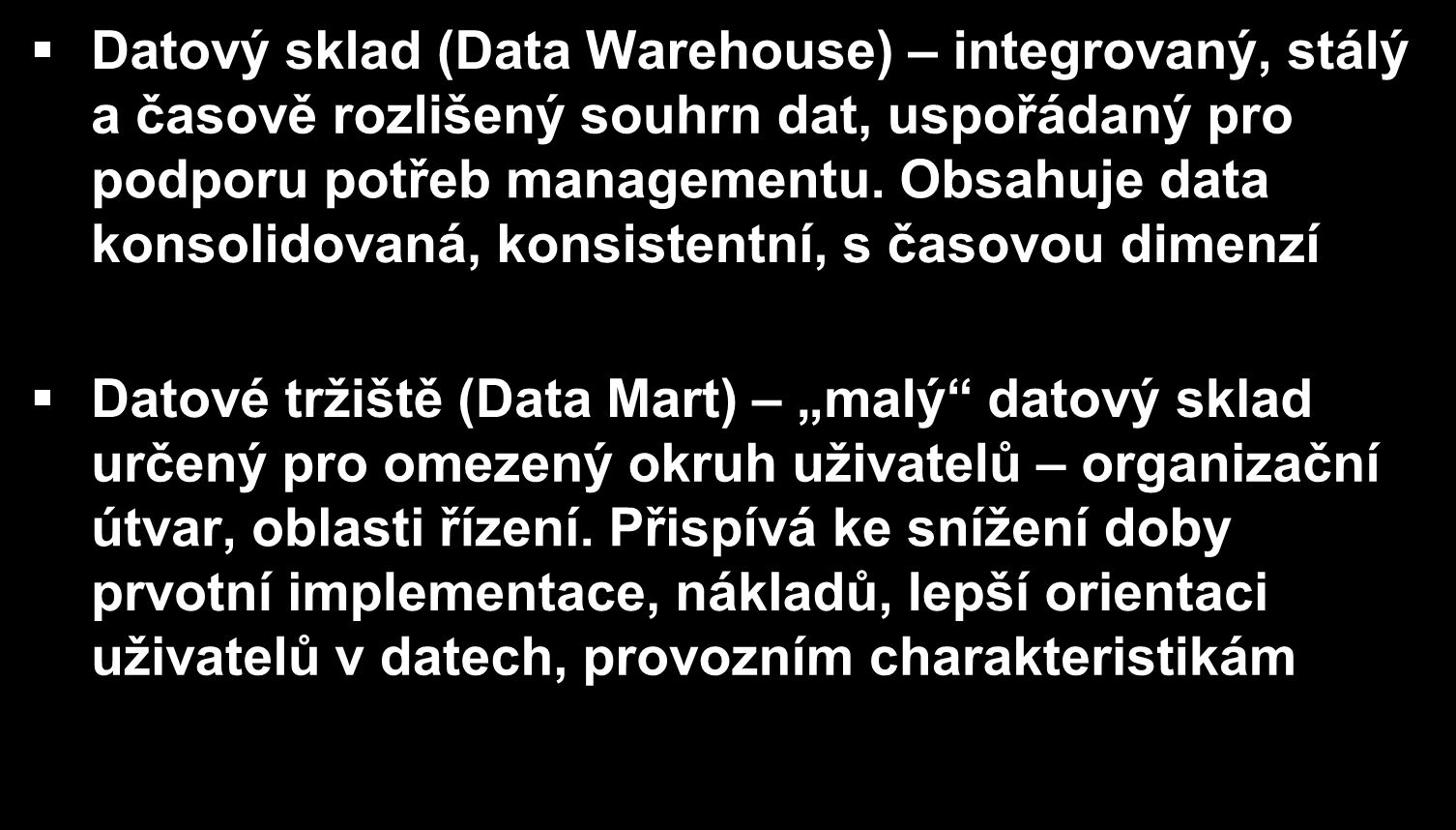 BI řešení: Datvý sklad a datvá tržiště Datvý sklad (Data Warehuse) integrvaný, stálý a časvě rzlišený suhrn