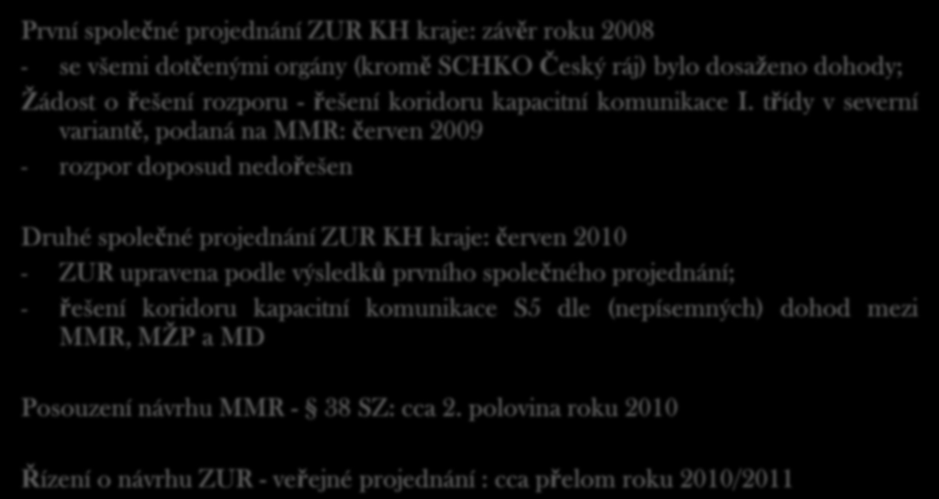 dosavadní a plánovaný vývoj První společné projednání ZUR KH kraje: závěr roku 2008 - se všemi dotčenými orgány (kromě SCHKO Český ráj) bylo dosaženo dohody; Žádost o řešení rozporu - řešení koridoru