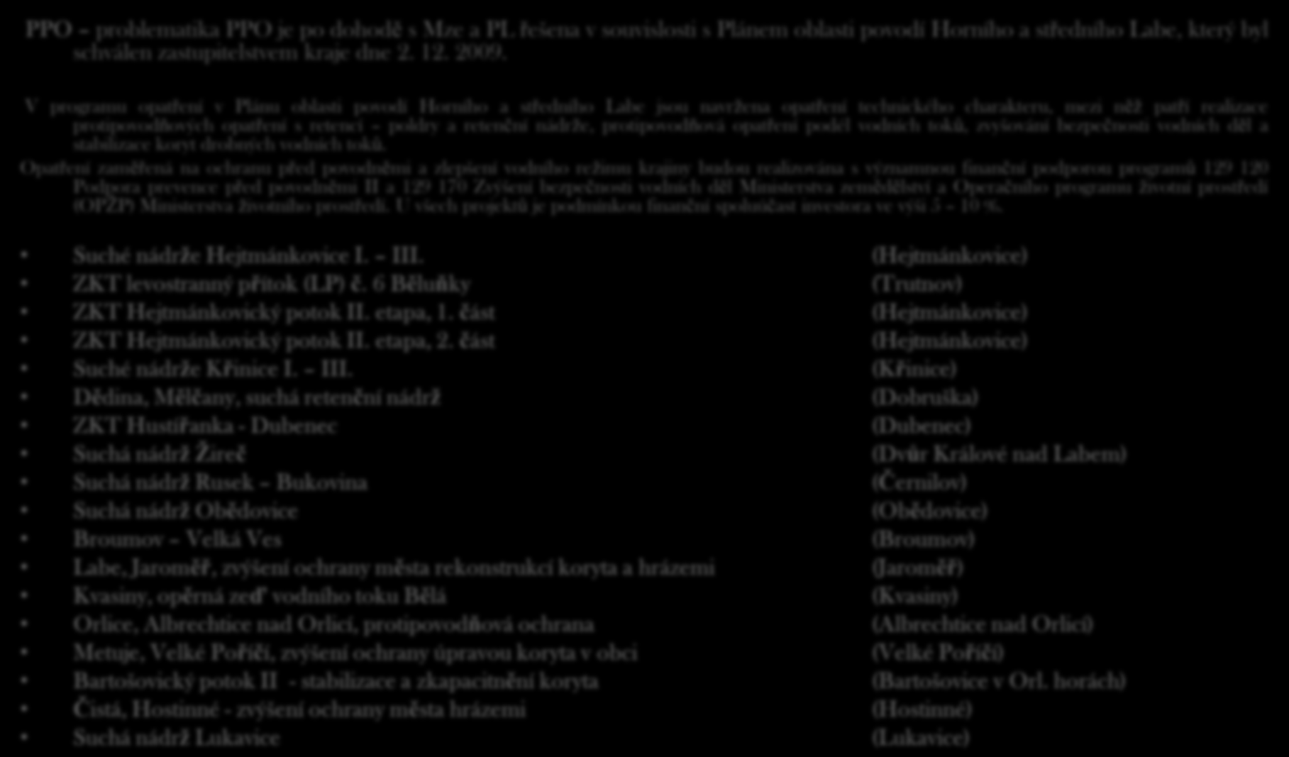 - protipovodňová opatření PPO problematika PPO je po dohodě s Mze a PL řešena v souvislosti s Plánem oblasti povodí Horního a středního Labe, který byl schválen zastupitelstvem kraje dne 2. 12. 2009.