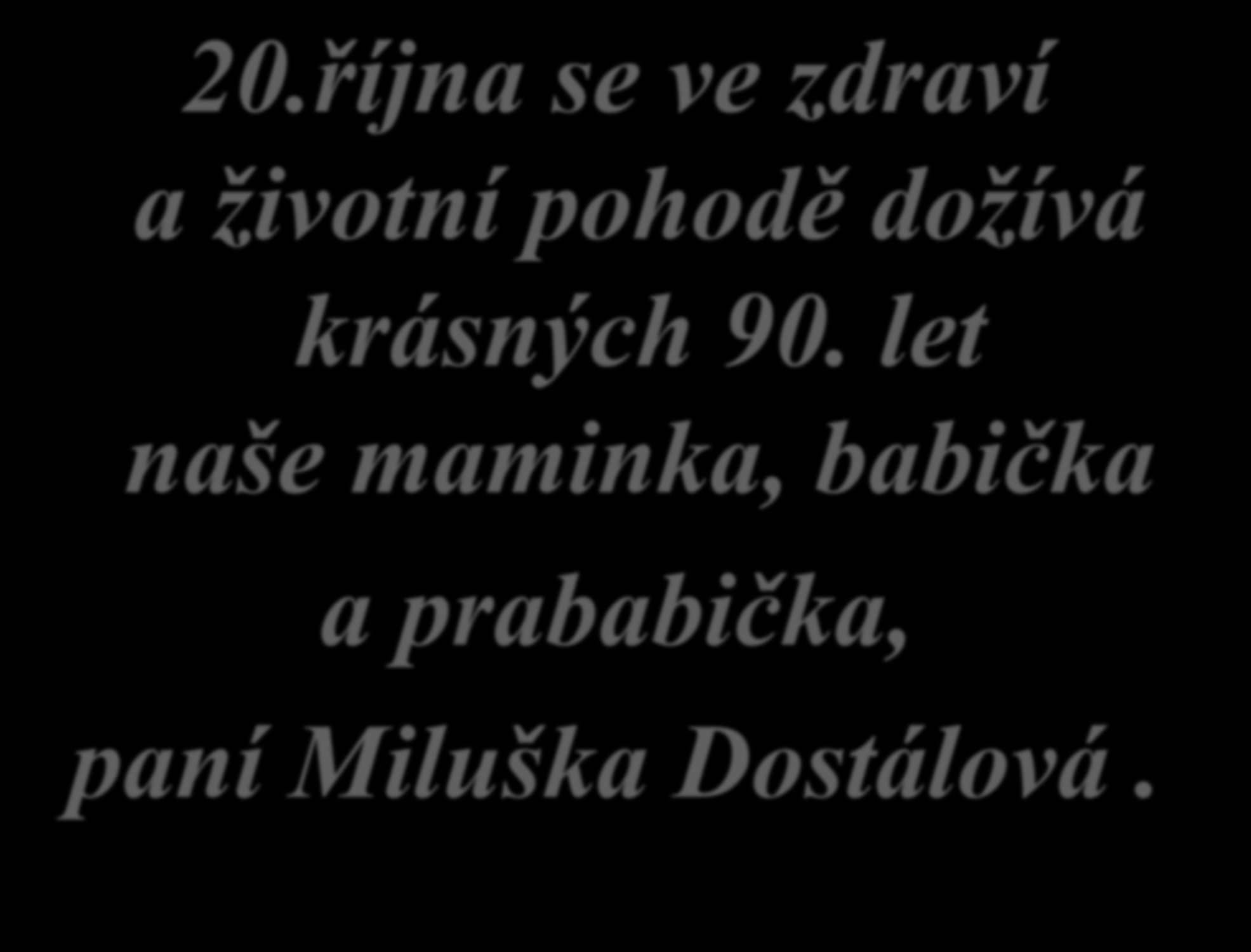 20.října se ve zdraví a životní pohodě dožívá krásných 90.