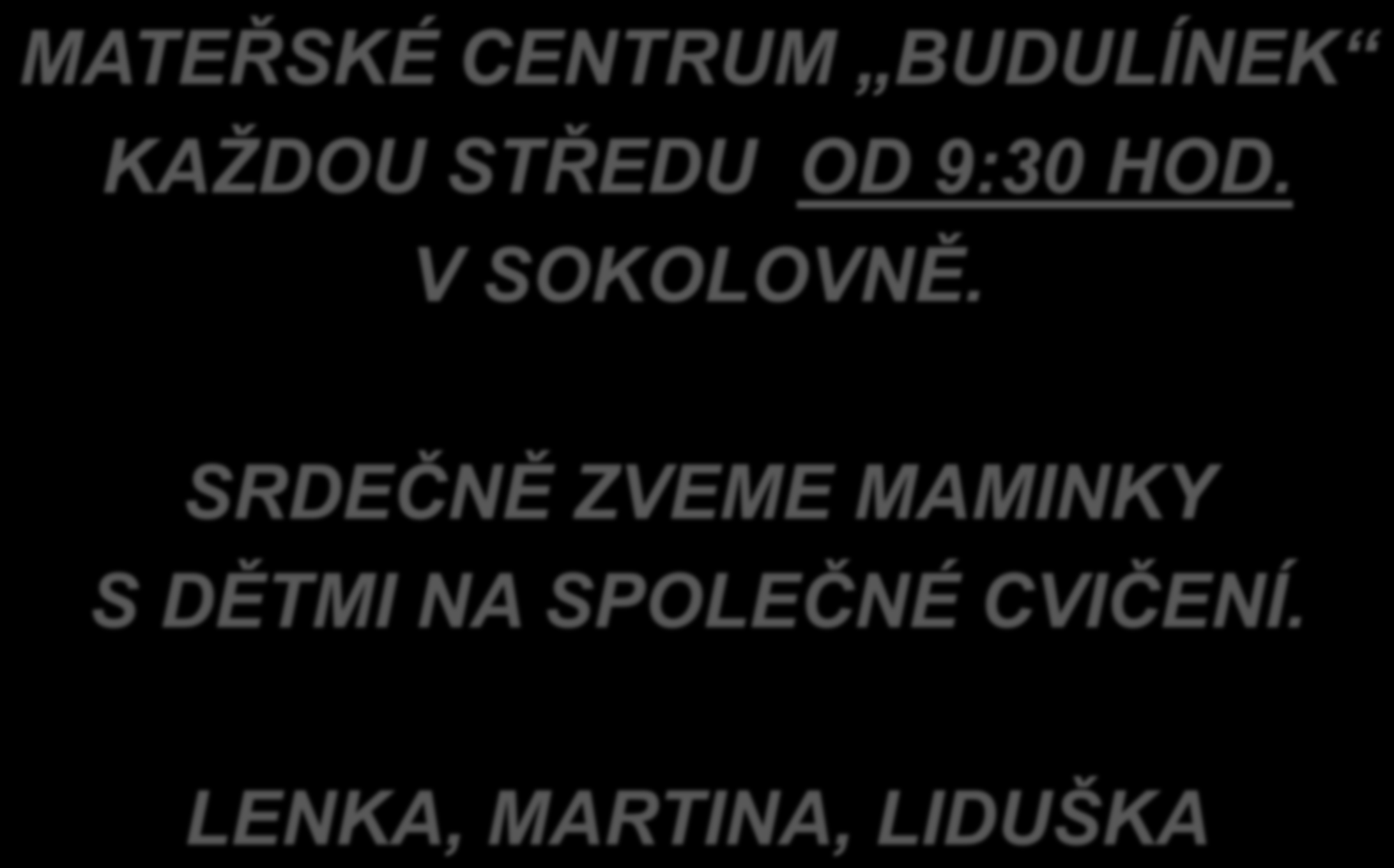 MATEŘSKÉ CENTRUM BUDULÍNEK KAŽDOU STŘEDU OD 9:30 HOD. V SOKOLOVNĚ.