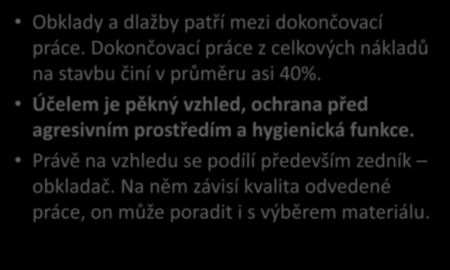 Účel obkladů a dlažeb Obklady a dlažby patří mezi dokončovací práce. Dokončovací práce z celkových nákladů na stavbu činí v průměru asi 40%.