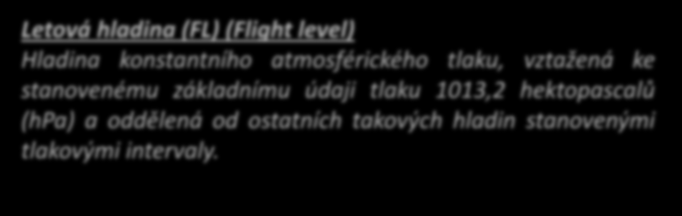 Nad nejnižší použitelnou letovou hladinou se cestovní lety provádí v letových hladinách (Flight Level - FL), výškoměr nastaven na STD 1013.