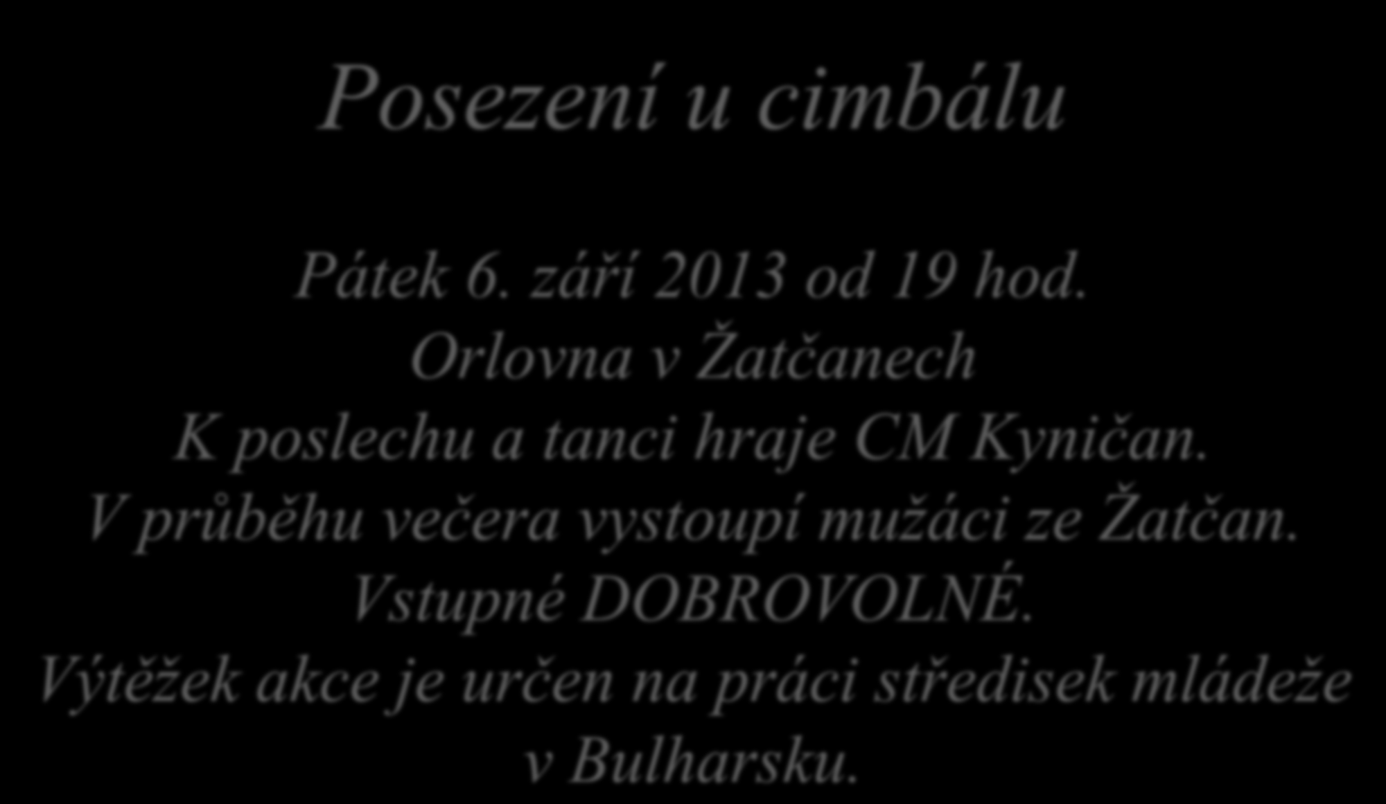Posezení u cimbálu Pátek 6. září 2013 od 19 hod. Orlovna v Žatčanech K poslechu a tanci hraje CM Kyničan.