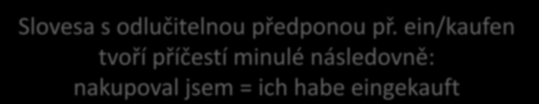 ACHTUNG Slovesa zakončena na příponou ieren nemají v příčestí minulém předponu ge. Př.