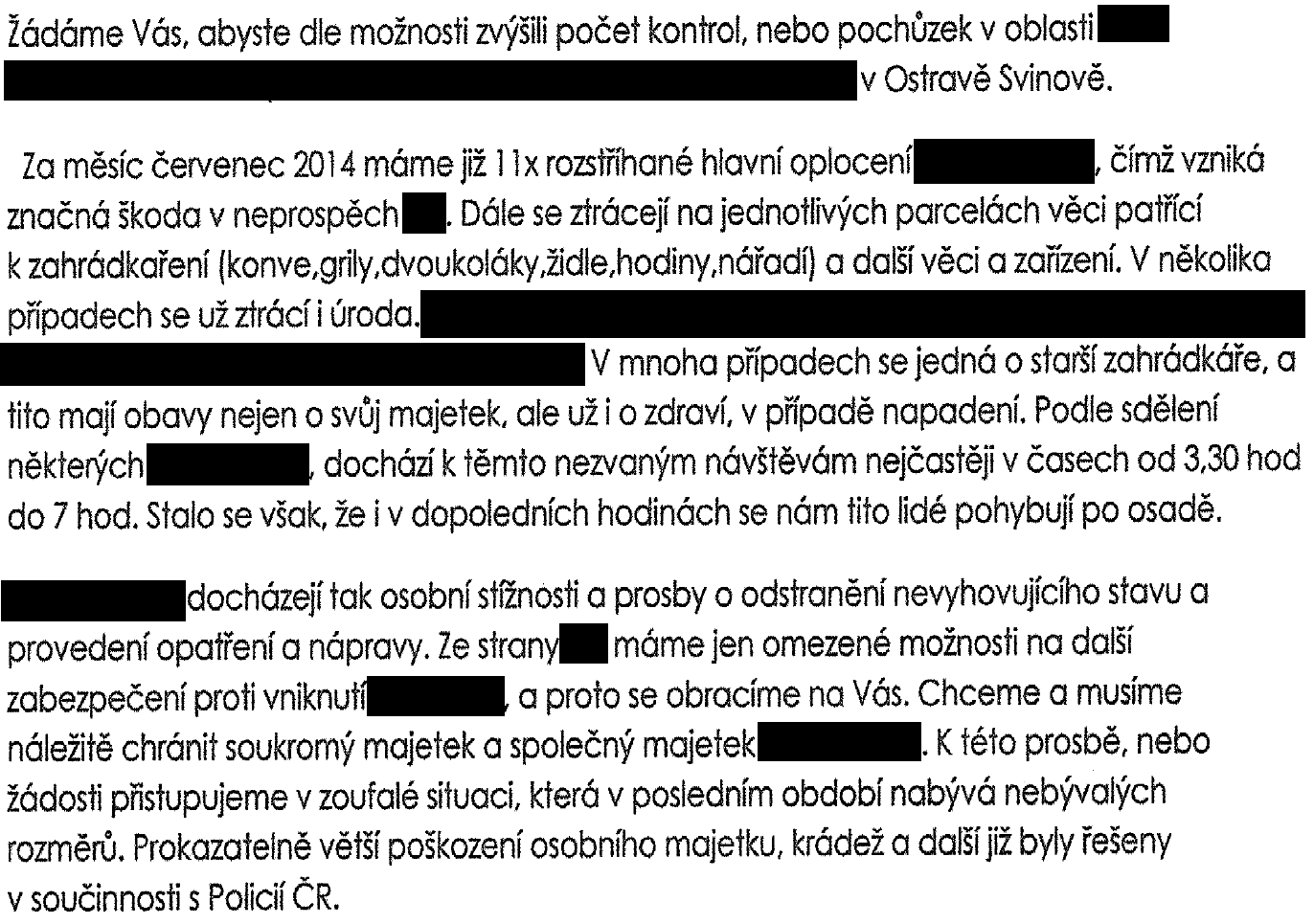 Krádeže majetku, O.-Svinov Doručeno: 29.07.2014 Řešení MP: Pisatel byl kontaktován místně příslušným strážníkem-okrskářem, který s ním problematiku projednal a seznámil jej s přijatým opatřením.