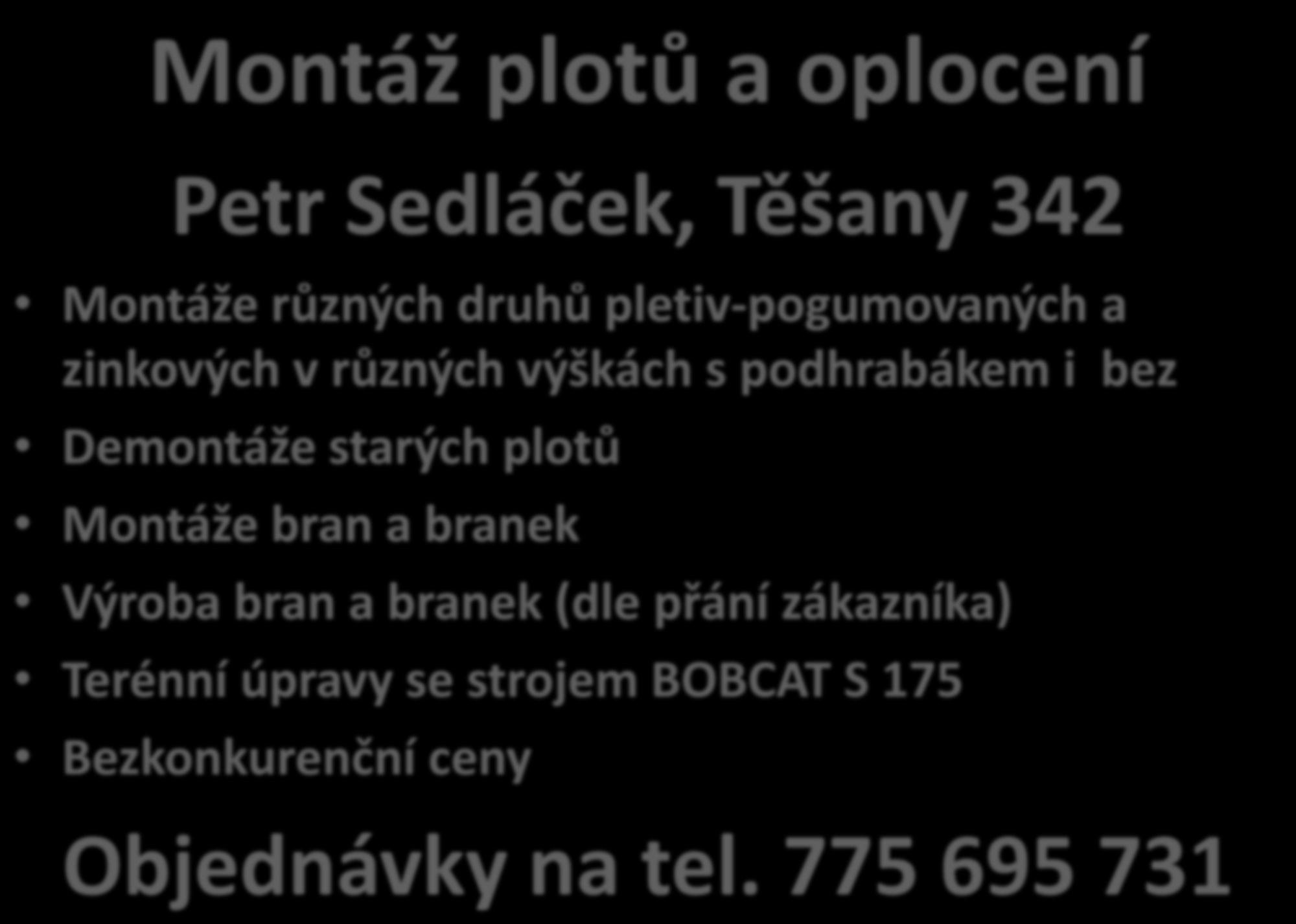 Montáž plotů a oplocení Petr Sedláček, Těšany 342 Montáže různých druhů pletiv-pogumovaných a zinkových v různých výškách s podhrabákem i bez Demontáže starých