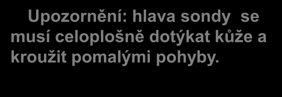 Nastavení úrovně energie Upozornění: hlava sondy se musí celoplošně dotýkat