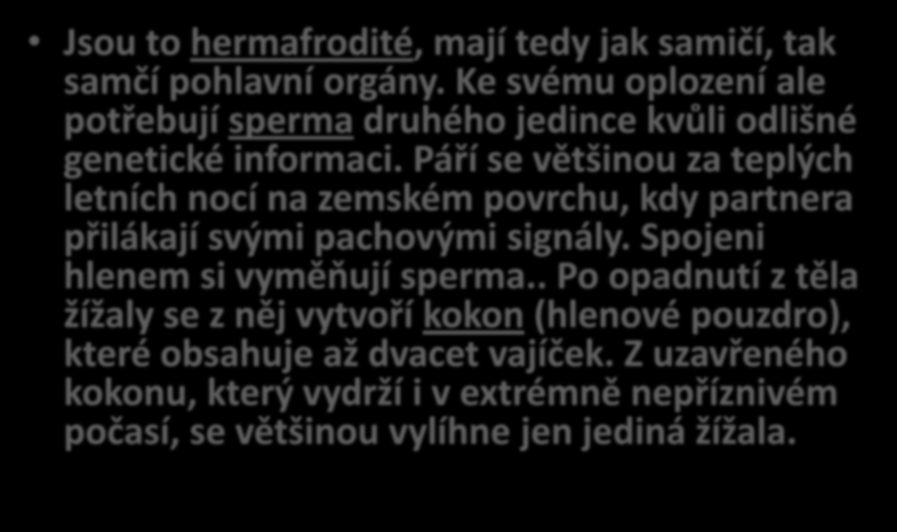 Rozmnožování Jsou to hermafrodité, mají tedy jak samičí, tak samčí pohlavní orgány. Ke svému oplození ale potřebují sperma druhého jedince kvůli odlišné genetické informaci.