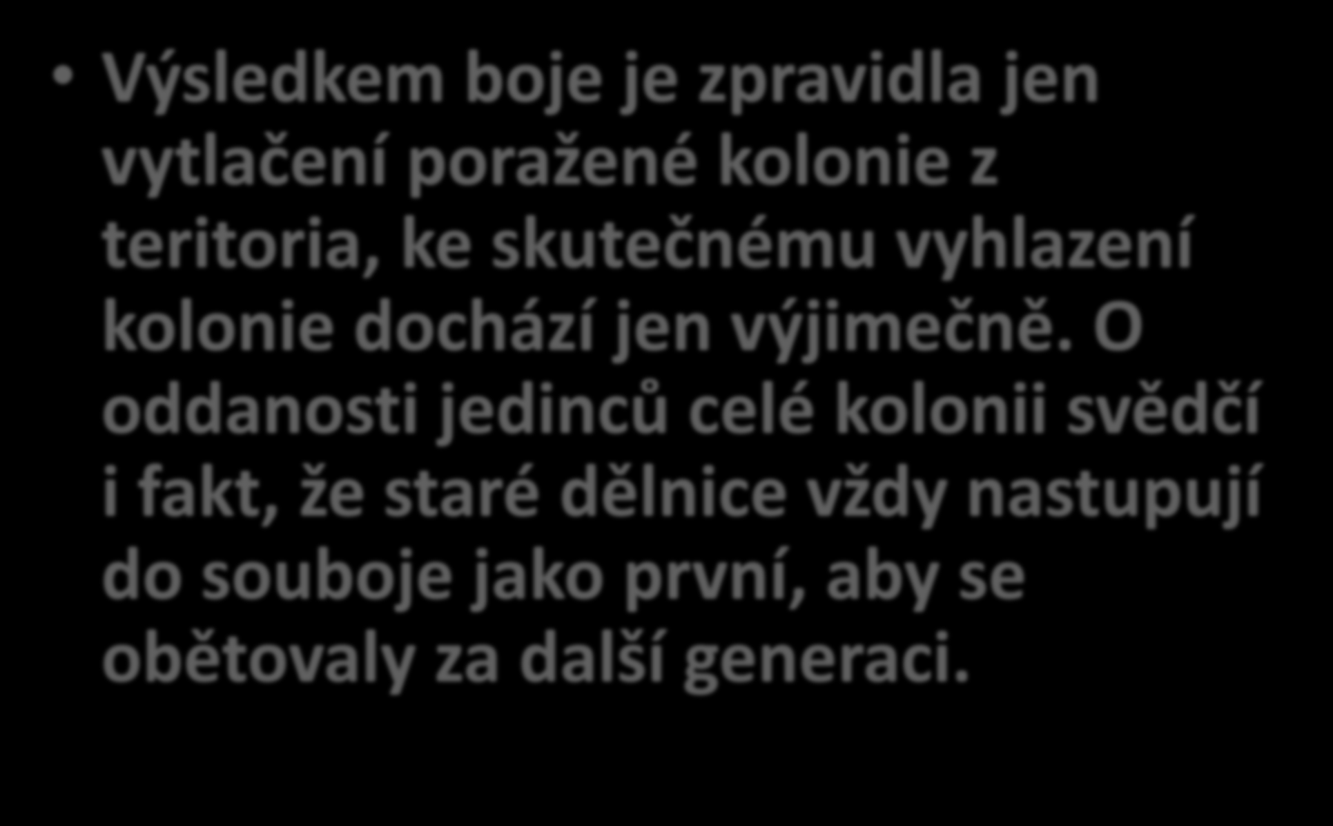 Výsledkem boje je zpravidla jen vytlačení poražené kolonie z teritoria, ke skutečnému vyhlazení kolonie dochází jen výjimečně.