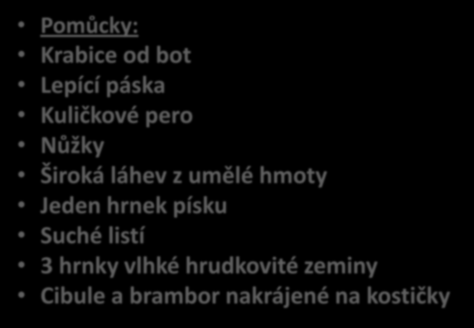 Udělejte žížalárnu Pomůcky: Krabice od bot Lepící páska Kuličkové pero Nůžky Široká láhev z umělé