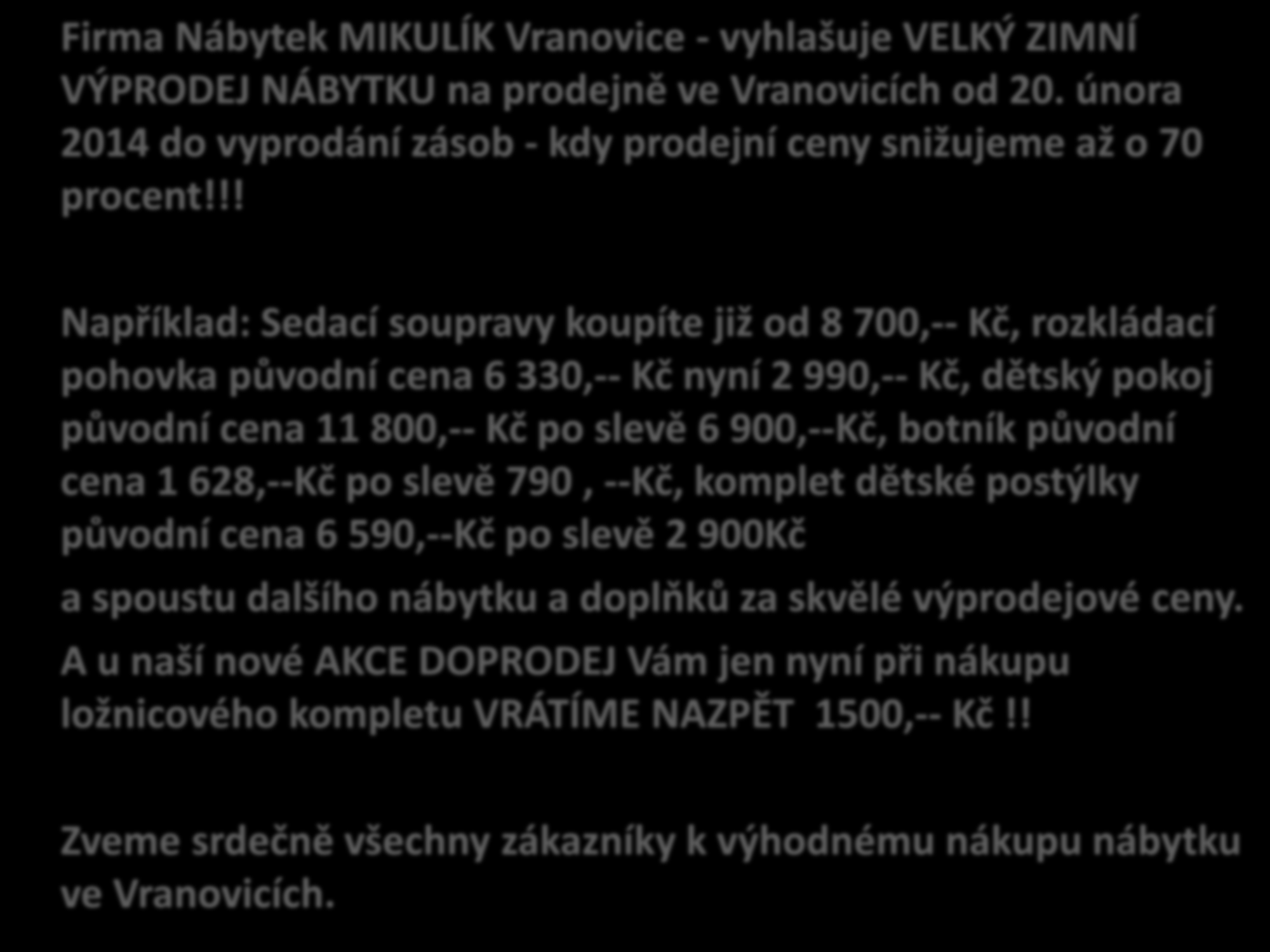 Firma Nábytek MIKULÍK Vranovice - vyhlašuje VELKÝ ZIMNÍ VÝPRODEJ NÁBYTKU na prodejně ve Vranovicích od 20. února 2014 do vyprodání zásob - kdy prodejní ceny snižujeme až o 70 procent!